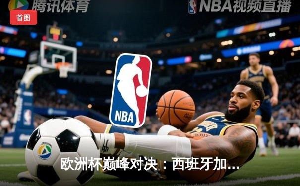 欧洲杯巅峰对决：西班牙加时绝杀法国夺冠 佩德里双响加冕MVP