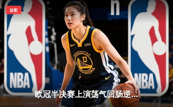 欧冠半决赛上演荡气回肠逆转，皇马3-1淘汰拜仁晋级决赛