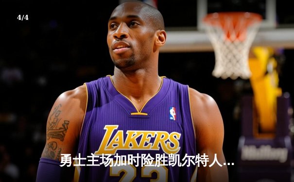 勇士主场加时险胜凯尔特人，库里40分引领惊天逆转 - 4