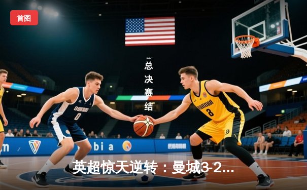 英超惊天逆转：曼城3-2绝杀热刺，哈兰德梅开二度锁定胜局