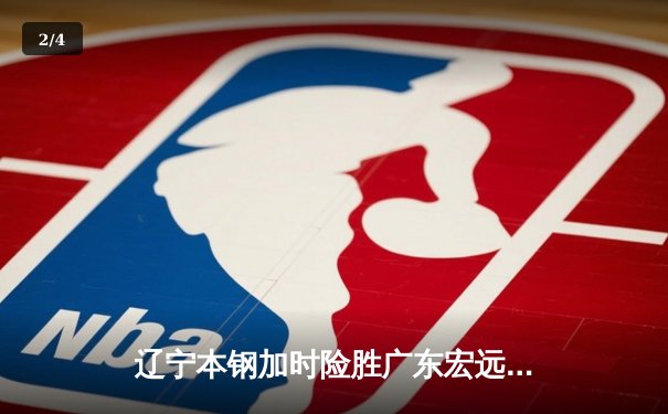 辽宁本钢加时险胜广东宏远 赵继伟30+10率队逆转夺赛点 - 2