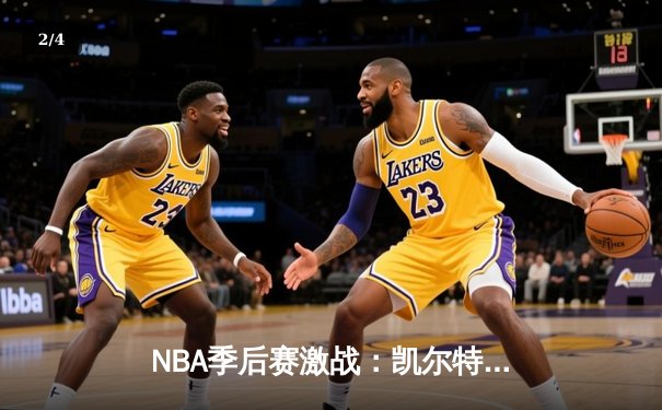 NBA季后赛激战：凯尔特人加时险胜雄鹿，塔图姆砍下42分创纪录 - 2