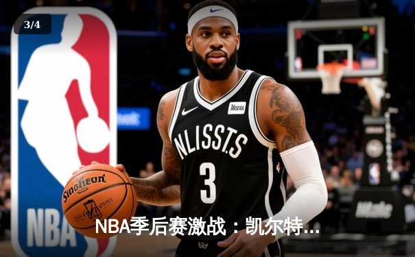 NBA季后赛激战：凯尔特人加时险胜雄鹿，塔图姆砍下42分创纪录 - 3