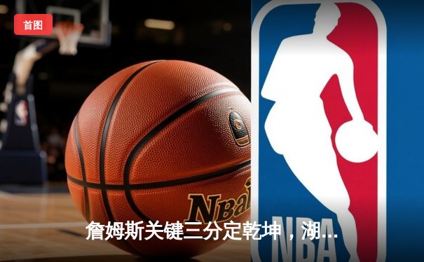 詹姆斯关键三分定乾坤，湖人加时险胜勇士，系列赛战成2-2平